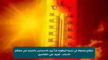 ارتفاع ملحوظ في نسبة الرطوبة غداً يزيد الإحساس بالحرارة على معظم الأنحاء.. تعرف على التفاصيل